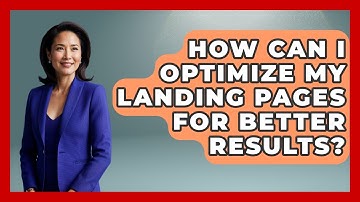 How Can I Optimize My Landing Pages For Better Results? - Marketing and Advertising Guru