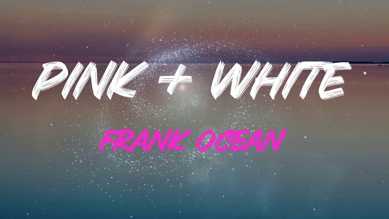 Frank Ocean Pink + White Lyrics It's The Same Way You Showed Me YouTube Frank Ocean Pink + White Lyrics It's The Same Way You Showed Me YouTube