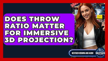 Does Throw Ratio Matter For Immersive 3D Projection? - NextGen Viewing and Audio