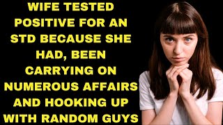 Wife got tested for an STD. She had been carrying on numerous affairs with random guys