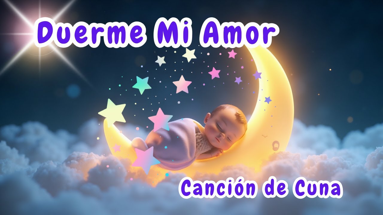 🌙 Duerme  Mi Amor 💕 Música para Dormir Bebés Toda la Noche | Canción de Cuna Relajante 😴