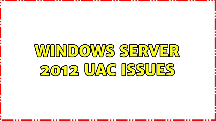 Windows Server 2012 UAC issues