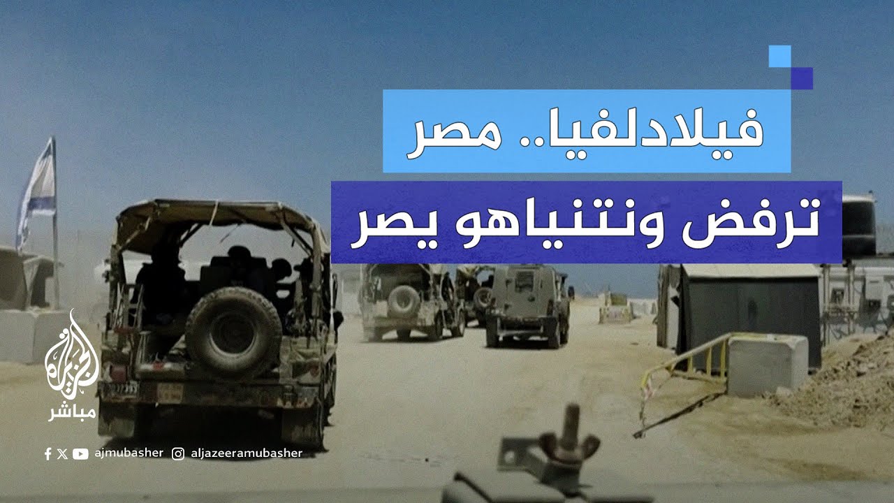 ما الهدف من إصرار نتنياهو على استمرار احتلال محور فيلادلفيا؟