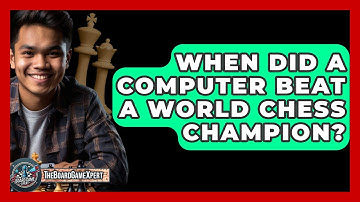 When Did A Computer Beat A World Chess Champion? - The Board Game Xpert