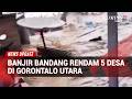 Banjir Bandang Rendam Permukiman Warga di 5 Desa Gorontalo Utara