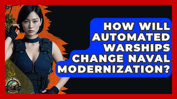 How Will Automated Warships Change Naval Modernization? - Tactical Warfare Experts