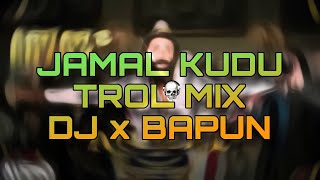 JAMAL KUDU (TROL MIX) || DJ x BAPUN - PRIVET MIX ONLY -