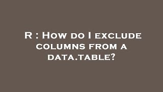 R : How do I exclude columns from a data.table?