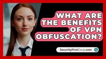 What Are The Benefits Of VPN Obfuscation? - SecurityFirstCorp.com