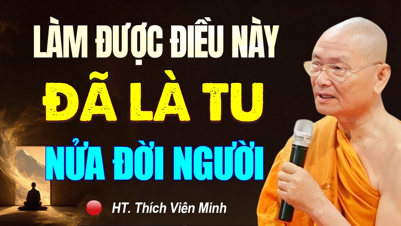 Ai Hiểu Được 2 Điều Này ĐÃ LÀ TU ĐƯỢC NỬA ĐỜI NGƯỜI - Hòa Thượng Viên Minh (nên nghe).