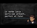 Le verbe latin 13  le mode participe prsent parfait et futur