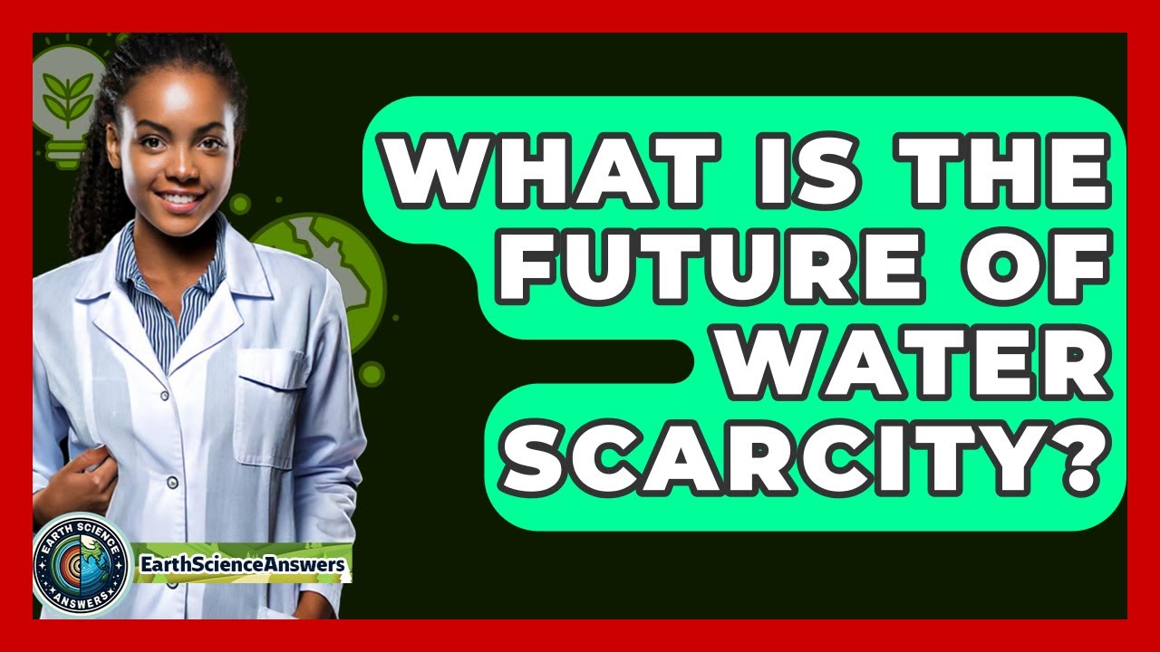 What Is The Future Of Water Scarcity? - Earth Science Answers