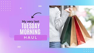 My very last TUESDAY MORNING haul!