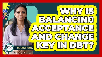 Why Is Balancing Acceptance And Change Key In DBT?