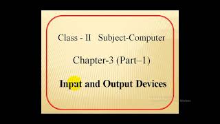 Class-2       Subject - Computer           Chapter-3            Input and Output Devices