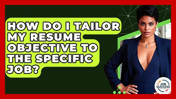 How Do I Tailor My Resume Objective To The Specific Job? - Job Success Network