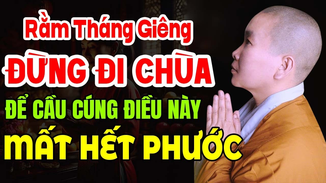 RẰM THÁNG GIÊNG ĐỪNG ĐI CHÙA ĐỂ CẦU CÚNG ĐIỀU NÀY KẺO MẤT HẾT PHƯỚC (  NÊN NGHE NGAY )