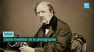 Talbot, l’autre inventeur de la photographie