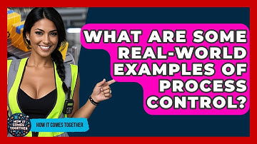 What Are Some Real-world Examples Of Process Control? - How It Comes Together
