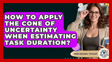How To Apply The Cone Of Uncertainty When Estimating Task Duration? - High School Toolkit