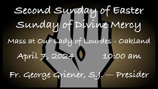 Second Sunday of Easter - Sunday of Divine Mercy -  Our Lady of Lourdes - Oakland - April 7, 2024