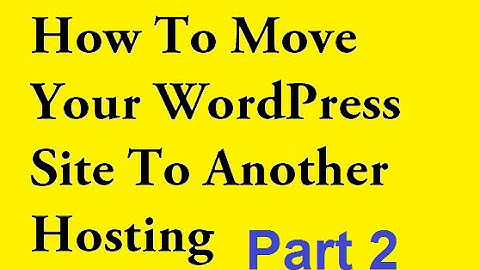 How To Easily Move Your WordPress Website To Another Web Host - Part 2