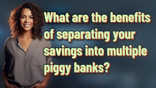 What are the benefits of separating your savings into multiple piggy banks?