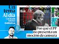 🎙 PODCAST | Por qué el PP no presenta una moción de censura · UN TEMA AL DÍA