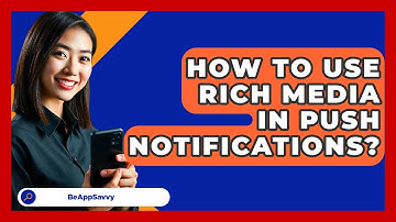 How To Use Rich Media In Push Notifications? - Be App Savvy
