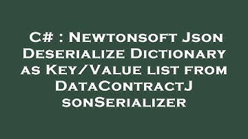 C# : Newtonsoft Json Deserialize Dictionary as Key/Value list from DataContractJsonSerializer