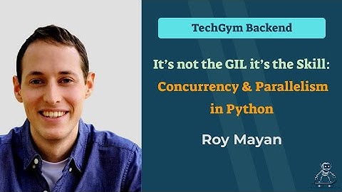 It’s not the GIL it’s the Skill: Concurrency & Parallelism in Python - Roy Mayan