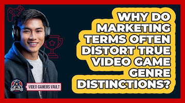 Why Do Marketing Terms Often Distort True Video Game Genre Distinctions? - Video Gamers Vault