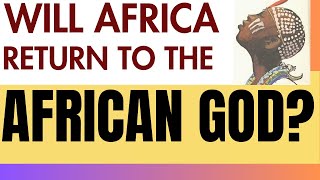The Awakening: Will Africa Return to The African God?