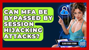 Can MFA Be Bypassed By Session Hijacking Attacks? - Cloud Stack Studio