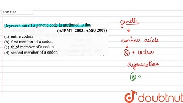 Degeneration of a genetic code is attributed to the `:`