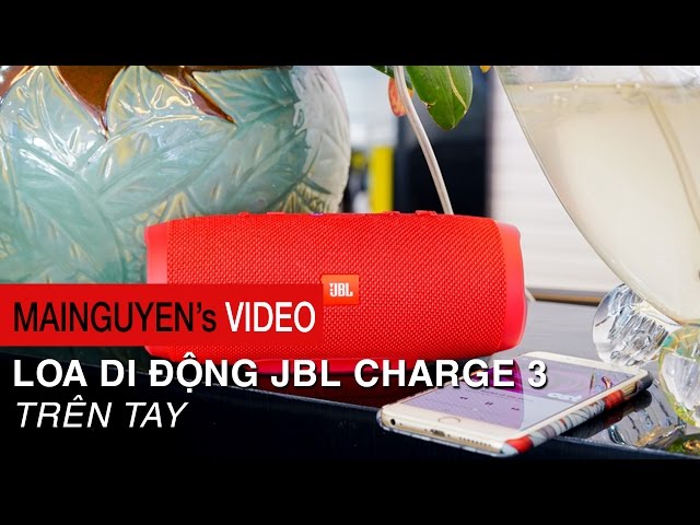 Trên tay JBL Charge 3 - Công suất 20 Watt, chơi nhạc 12 tiếng, chống nước IPX7