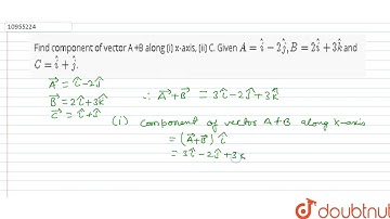 Find component of vector A +B along (i) x-axis, (ii) C. Given `A = hati - 2hatj, B=2hatj+3hatk` ...