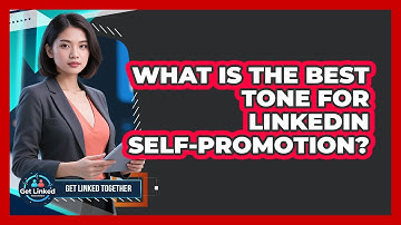 What Is The Best Tone For LinkedIn Self-promotion? - Get Linked Together