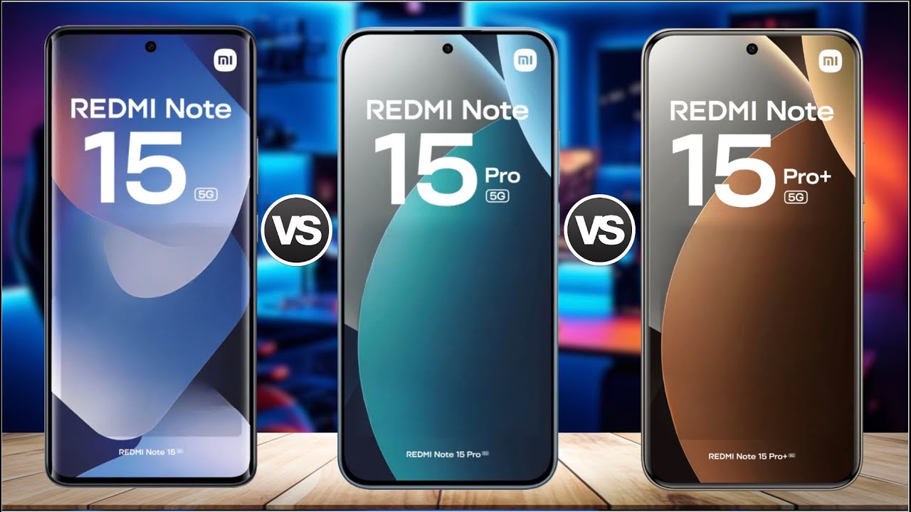 REDMI Note 15 5G Vs REDMI Note 15 PRO 5G Vs REDMI Note 15 PRO Plus 5G