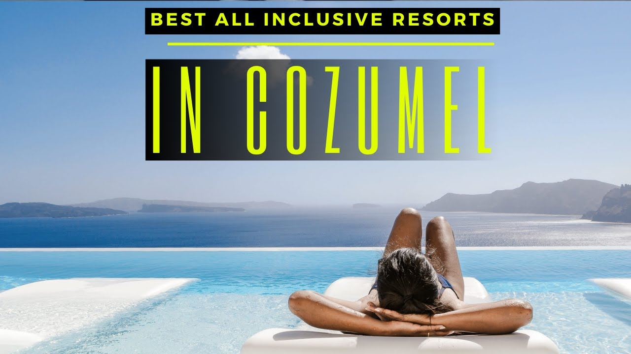 TOP 10 BEST ALL INCLUSIVE RESORTS IN COZUMEL, THE CARIBBEAN, MEXICO ...