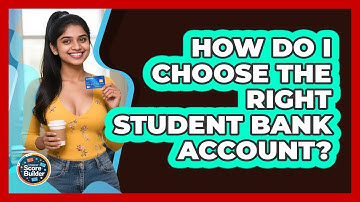 How Do I Choose The Right Student Bank Account? - Student Score Builder