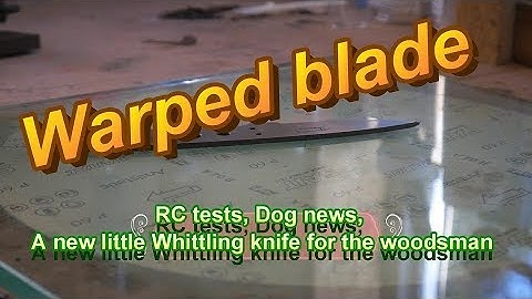 Straightening a warped blade, A simple whittling knife ,checking Rockwell hardness, My dog Jess