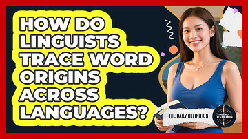 How Do Linguists Trace Word Origins Across Languages? - The Daily Definition