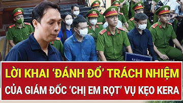 Phiên xử kẹo Kera nóng hơn bao giờ hết với lời khai ‘đánh đổ’ trách nhiệm của Giám đốc ‘Chị Em Rọt’