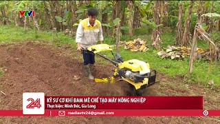 Kỹ sư cơ khí đam mê chế tạo máy nông nghiệp | VTV24