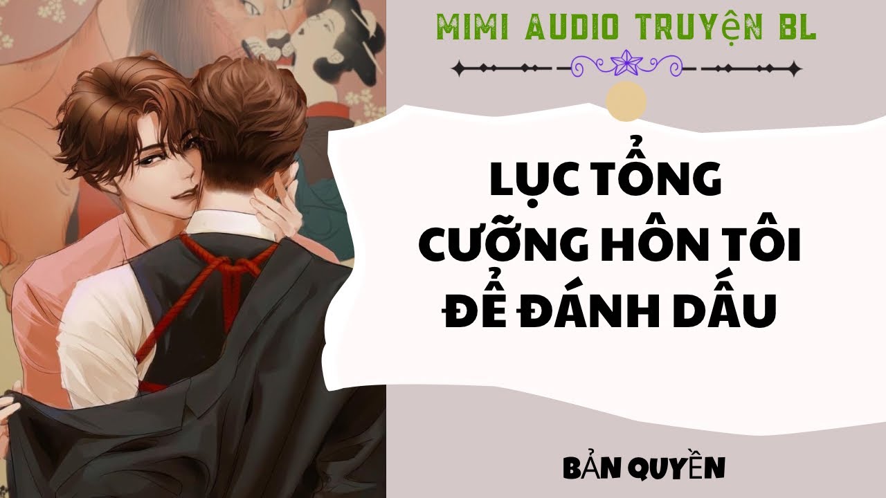 [ Audio Truyện BL ] Lục Tổng Cưỡng Hôn Tôi Để Đánh Dấu - Truyện Đam Mỹ