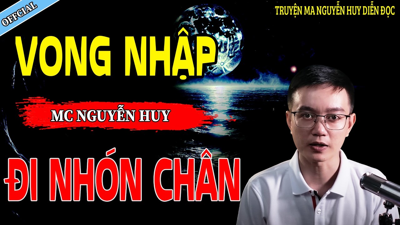 VONG NHẬP XÁC NHÓN CHÂN - CÂU CHUYỆN KINH DỊ CÓ THẬT | NGUYỄN HUY