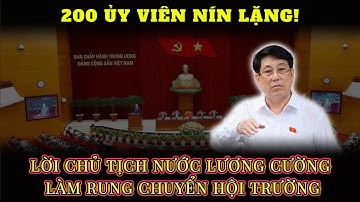 Chủ Tịch Nước Lương Cường nói một câu, 200 Ủy viên im phăng phắc!