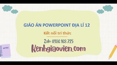 Giáo án Powerpoint Địa lí 12 Kết nối tri thức | GA điện tử Địa lí 12 KNTT