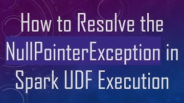 How to Resolve the NullPointerException in Spark UDF Execution
